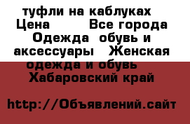 туфли на каблуках › Цена ­ 50 - Все города Одежда, обувь и аксессуары » Женская одежда и обувь   . Хабаровский край